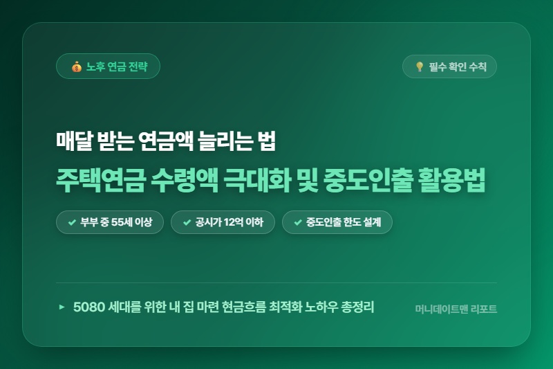 [정보] 5080 은퇴 필수! 주택연금 수령액 늘리는 법과 중도인출 한도 활용 노하우 총정리