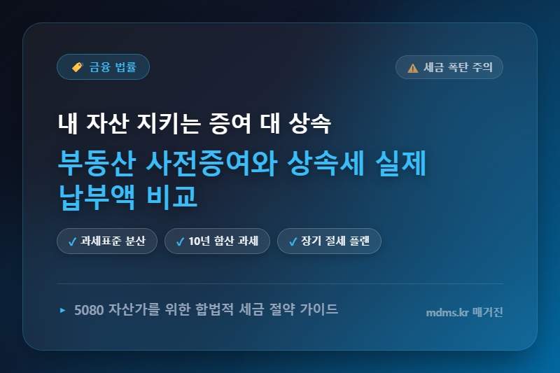 자산가 5080 필독! 부동산 사전증여 vs 상속세 누진세율 실제 납부액 비교로 세금 폭탄 피하는 법