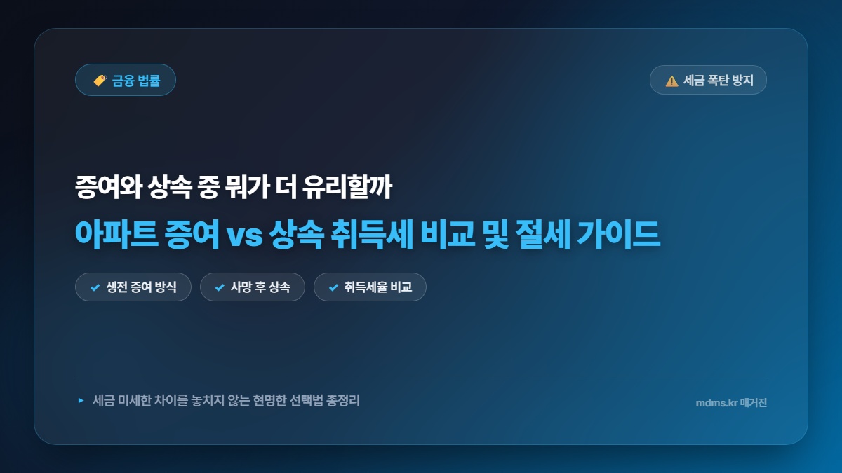 아파트 증여 vs 상속 취득세 비교: 당장 유리한 계산법 및 세금 절세 가이드 총정리
